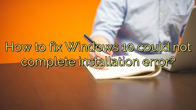 How To Fix Windows 10 Could Not Complete Installation Error Icon Remover