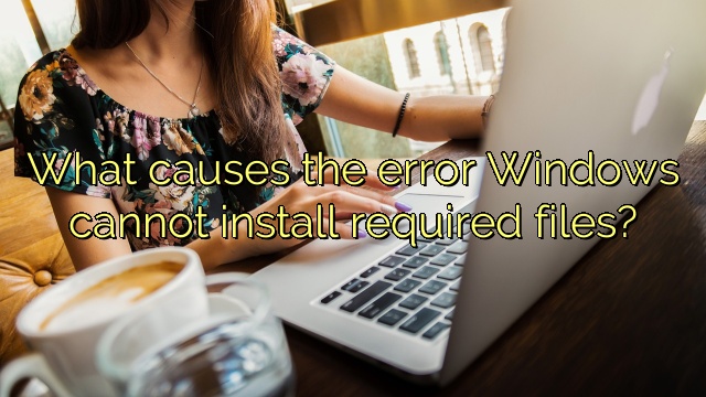 What Causes The Error Windows Cannot Install Required Files Icon Remover