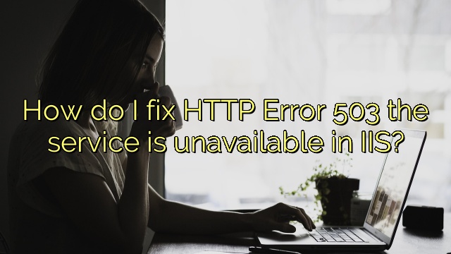 How Do I Fix Error 503 The Service Is Unavailable In Iis Icon 